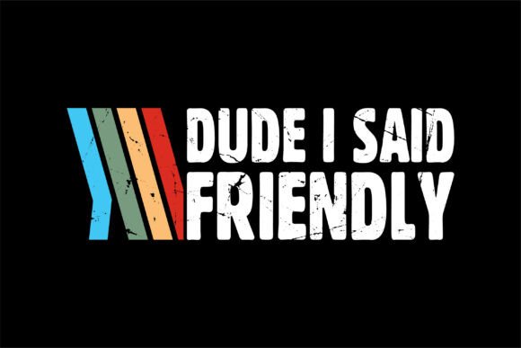 Dude I Said Friendly PNG Funny Meme SVG Graphics for T-Shirt Designs