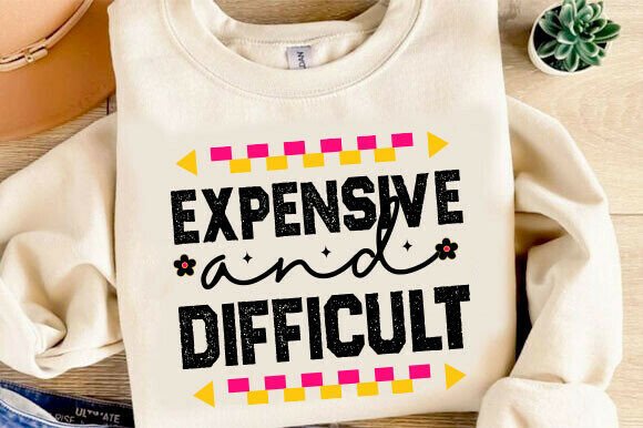 Expensive and Difficult Svg, Funny Shirt Graphics for T-Shirt Designs