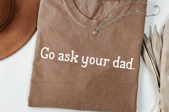 Go Ask Your Dad SVG for T-Shirt Designs