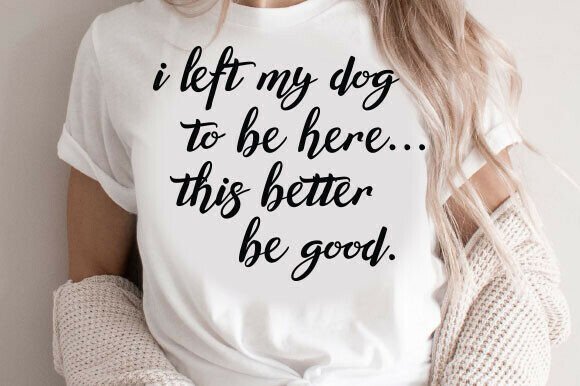 I Left My Dog to Be Here SVG – Funny Dog Graphics for T-Shirt Designs