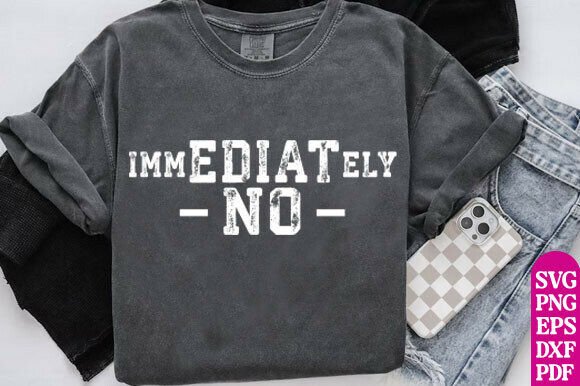 Immediately No SVG Funny Sarcastic SVG for T-Shirt Designs